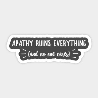 Apathy Ruins Everything (and no one cares) Sticker